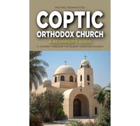 Coptic Orthodox Church: A Beginner's Guide: A Journey Through the Oldest Christian Church