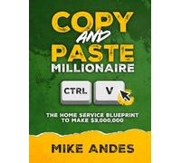 Copy and Paste Millionaire: The Home Service Blueprint to Make $3,000,000