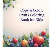 Copy & Color: Fruits Coloring Book for Kids: Fun “Color and Copy” Activity Book with Cute Fruit Scenes for Kids Ages 3-7 (63 Illustrations)