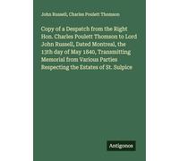 Copy of a Despatch from the Right Hon. Charles Poulett Thomson to Lord John Russell, Dated Montreal, the 13th day of May 1840, Transmitting Memorial ... Parties Respecting the Estates of St. Sulpice