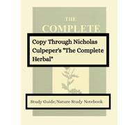 Copy Through Nicholas Culpeper's "The Complete Herbal": A useful study guide for students to learn about Herbalism from the perspective of Nicolas Culpeper (1653)