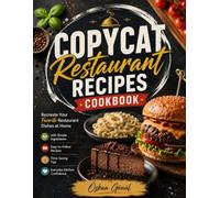 Copycat Restaurant Recipes Cookbook: Recreate Your Favorite Restaurant Dishes at Home with Simple Ingredients, Easy-to-Follow Recipes, Time-Saving Tips, and Everyday Kitchen Confidence