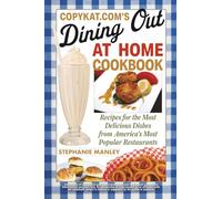 Copykat.Com's Dining Out at Home Cookbook: Recipes for the Most Delicious Dishes from America's Most Popular Restaurants