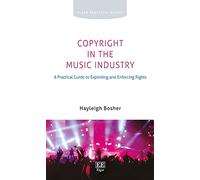 Copyright in the Music Industry: A Practical Guide to Exploiting and Enforcing Rights