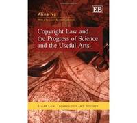 Copyright Law and the Progress of Science and the Useful Arts (Elgar Law, Technology and Society Series) - [Livre en VO] Alina Ng (Auteur)