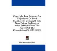 Copyright Law Reform, an Exposition of Lord Monkswell's Copyright Bill: Now Before Parliament with Extracts from the Report of the Commission of 1878 Lely, John Mounteney (Auteur)