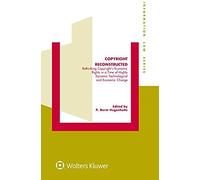 Copyright Reconstructed: Rethinking Copyright's Economic Rights In A Time Of Highly Dynamic Technological And Economic Change