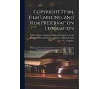 Copyright Term, Film Labeling, And Film Preservation Legislation: Hearings Before The Subcommittee On Courts And Intellectual Property Of The Committe