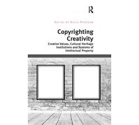 Copyrighting Creativity: Creative Values, Cultural Heritage Institutions And Systems Of Intellectual Property