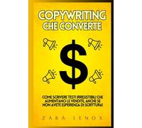 COPYWRITING CHE CONVERTE: Come scrivere testi irresistibili che aumentano le vendite, anche se non avete esperienza di scrittura!