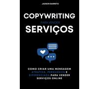 Copywriting Para Serviços: Como Criar Uma Mensagem Persuasiva Para Vender Serviços Online (Portuguese Edition)