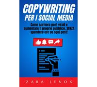Copywriting Per I Social Media: Come Scrivere Post Virali E Aumentare Il Proprio Pubblico, Senza Spendere Ore Su Ogni Post!: 4 (Copywriting, La Persuasione Pubblicitaria)