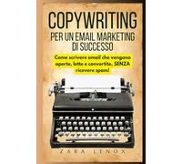 COPYWRITING PER UN EMAIL MARKETING DI SUCCESSO: Come scrivere email che vengono aperte, lette e convertite, SENZA ricevere spam!