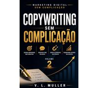 Copywriting Sem Complicação: Como escrever para ser compreendido, gerar conexão e transformar atenção em ação