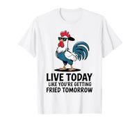 Coq Cool Live Today Like You are Getting Fried Tomorrow T-Shirt