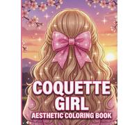 Coquette Girl Coloring Book: An Aesthetic Coloring Book for Teen Girls and Adults Featuring Cute Bows, Trendy Fashion, Soft Girl Vibes, and Relaxing Patterns for Stress Relief