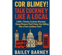 Cor Blimey! Talk Cockney Like a Local: 1,000+ Cheeky Cockney Rhyming Slang Phrases That’ll Have You Talking Like a True Londoner Fast!