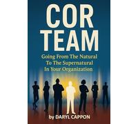 COR Team - Going from the Natural to the Supernatural in Your Organization