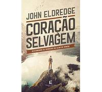 Coração selvagem: descobrindo o segredo da alma de um homem