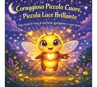 Coraggioso Piccolo Cuore, Piccola Luce Brillante: Libro illustrato per bambini | Una storia in rima di speranza, guarigione e cuori eroici | ... | 30 pagine | Per bambini dai 3 agli 8 anni