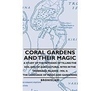 Coral Gardens And Their Magic - A Study Of The Methods Of Tilling The Soil And Of Agricultural Rites In The Trobriand Islands - Vol Ii