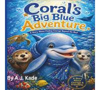 Coral's Big Blue Adventure A Story About Finding Courage Beyond the Reef: A Children's Story About bravery, Friendship, and Ocean Adventure Ages 4-8