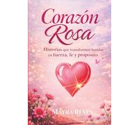 Corazón Rosa: Historias que transforman heridas En fuerza, fe y propósito.