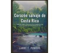 Corazón salvaje de Costa Rica (Guía de viaje): Guía del viajero sobre las selvas tropicales, las costas y el alma de la Península de Osa
