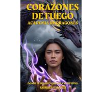 Corazones De Fuego: Academia de Dragones: Donde El Fuego Encuentra Su Destino