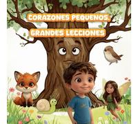 Corazones Pequeños, Grandes Lecciones: Cuentos cortos para niños de 5 a 8 años con grandes enseñanzas de vida