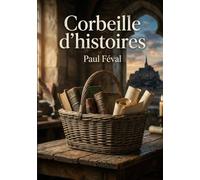 Corbeille d'histoires: Une corbeille d'histoires captivantes de Paul Féval, entre légendes bretonnes et récits fantastiques