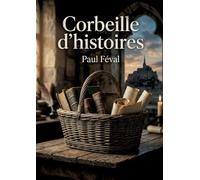 Corbeille d'histoires: Une corbeille d'histoires captivantes de Paul Féval, entre légendes bretonnes et récits fantastiques