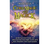 Cord Magic and Magick: Secrets of Knot Magic and Spellcrafting with Fiber, along with Sigil, Enochian, and Chaos Magick