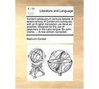 Corderii Colloquiorum Centuria Selecta. a Select Century of Corderius's Colloquies; With an English Translation, as Literal as Possible: Designed for Cordier, Mathurin (Auteur)