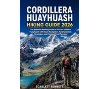 CORDILLERA HUAYHUASH HIKING GUIDE 2026: The Essential Walking Guide to Peru’s Cordillera Huayhuash with Route Navigation, Acclimatization Strategies, and Practical Trek Planning