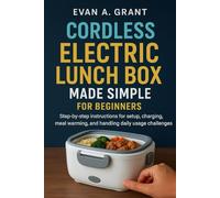 Cordless Electric Lunch Box Made Simple for Beginners: Step-by-step instructions for setup, charging, meal warming, and handling daily usage challenges