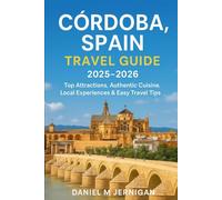Córdoba, Spain Travel Guide 2025-2026: Top Attractions, Authentic Cuisine, Local Experiences & Easy Travel Tips