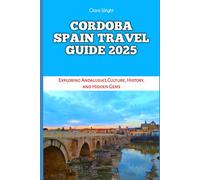 CORDOBA SPAIN TRAVEL GUIDE 2025: Exploring Andalusia’s Culture, History, and Hidden Gems