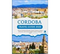 Cordoba Travel Guide 2025: Discover the Natural Wonders, Historic Treasures, Outdoor Adventures, and Culinary Delights of Spain's Andalusian Jewel.
