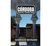 Cordoba Travel Guide 2025: Navigate Rich Heritage, Vibrant Streets, and Must-See Locations with Ease