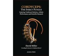 Cordyceps: The Insect Fungus Exploring Traditional Medicine, Athletic Performance, and Scientific Research: Unveiling the Secrets of a Medicinal Marvel