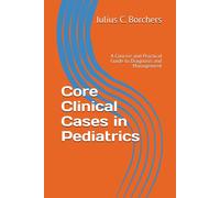 Core Clinical Cases In Pediatrics: A Concise And Practical Guide To Diagnosis And Management