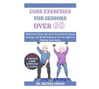 Core Exercises For Seniors Over 60: Effective Daily Workout Routine To Boost Energy And Build Balance For The Aged Or Elderly Over Sixty