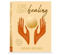 Core light healing: healing en creatie vanuit je innerlijke kracht : mijn persoonlijke zoektocht en geavanceerde healingconcepten om het leven te creëren waarnaar je verlangt