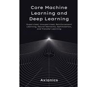 Core Machine Learning and Deep Learning: Supervised, Unsupervised, Reinforcement Learning, Neural Networks, Optimization, and Transfer Learning