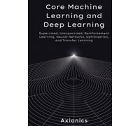 Core Machine Learning and Deep Learning: Supervised, Unsupervised, Reinforcement Learning, Neural Networks, Optimization, and Transfer Learning