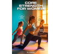 Core Strength For Women: A Guide To Unlocking Energy With Creative Exercises