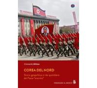 Corea Del Nord. Storia, Geopolitica E Vita Quotidiana Del Paese «Eremita»