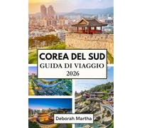 COREA DEL SUD Guida di viaggio 2026: Una guida completa per pianificare, esplorare e concedersi momenti piacevoli nelle città, nelle campagne e nelle isole della Corea