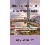 COREA DEL SUR GUÍA DE VIAJE 2025: Su pasaporte a pueblos escondidos, lugares de K-Dramas y aventuras inolvidables